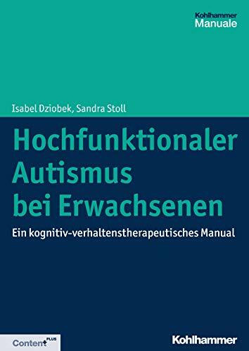 Hochfunktionaler Autismus bei Erwachsenen: Ein kognitiv-verhaltenstherapeutisches Manual