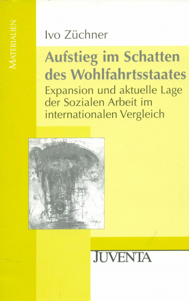 Aufstieg im Schatten des Wohlfahrtsstaates: Expansion und aktuelle Lage der Sozialen Arbeit im internationalen Vergleich (Juventa Materialien)