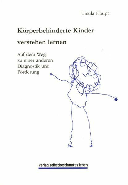 Körperbehinderte Kinder verstehen lernen: Auf dem Weg zu einer anderen Diagnostik und Förderung