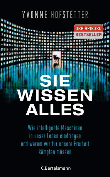 Sie wissen alles: Wie intelligente Maschinen in unser Leben eindringen und warum wir für unsere Freiheit kämpfen müssen