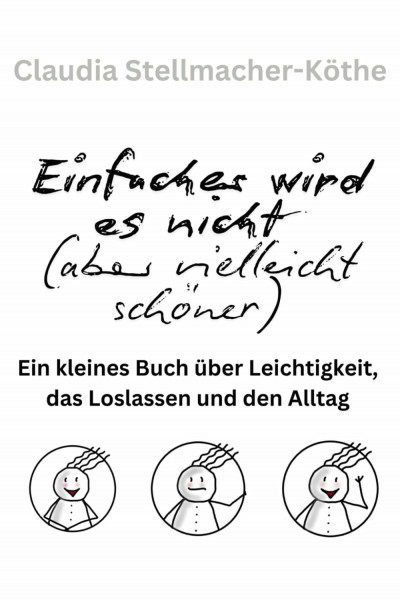 Einfacher wird es nicht (aber vielleicht schöner): Ein kleines Buch über Leichtigkeit, das Loslassen und den Alltag
