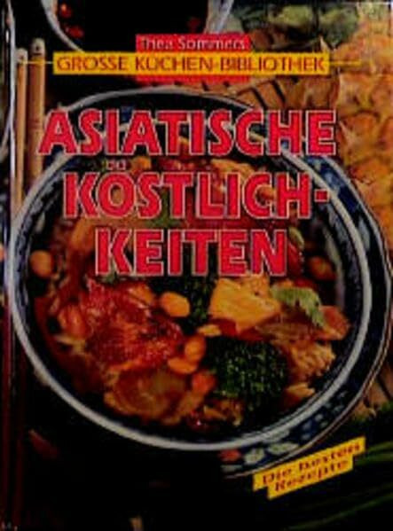 Asiatische Köstlichkeiten (Thea Sommers Grosse Küchenbibliothek)