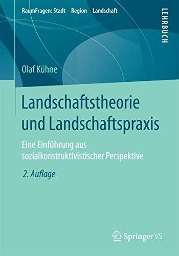 Landschaftstheorie und Landschaftspraxis: Eine Einführung aus sozialkonstruktivistischer Perspektive (RaumFragen: Stadt – Region – Landschaft)