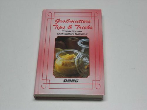 Großmutters Tips und Tricks. Weisheiten aus Großmutters Haushalt