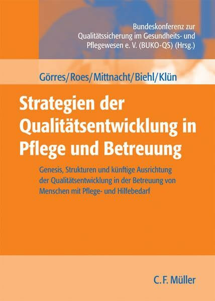 Strategien der Qualitätsentwicklung in Pflege und Betreuung: Genesis, Strukturen und künftige Ausrichtung der Qualitätsentwicklung in der Betreuung von Menschen mit Pflege- und Hilfebedarf