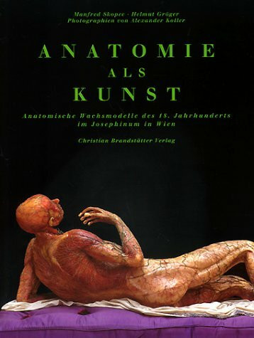 Anatomie als Kunst. Anatomische Wachsmodelle des 18. Jahrhunderts im Josephinum in Wien