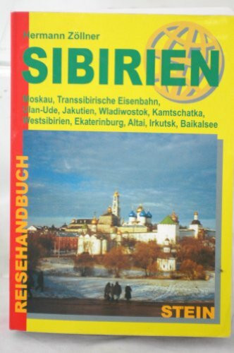 Sibirien: Moskau, Transsibirische Eisenbahn, Ulan-Ude, Jakutien, Wladiwostok, Kamtschatka, Westsibirien, Ekaterinburg, Altai, Irkutsk, Baikalsee