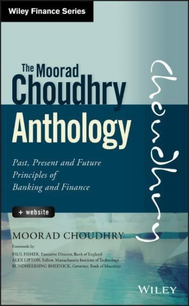 The Moorad Choudhry Anthology: Past, Present and Future Principles of Banking and Finance