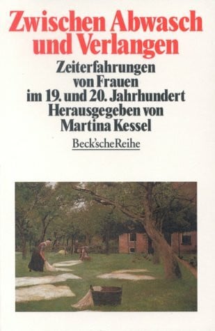 Zwischen Abwasch und Verlangen. Zeiterfahrung von Frauen im 19. und 20. Jahrhundert.: Zeiterfahrungen von Frauen im 19. und 20. Jahrhundert (Beck'sche Reihe)
