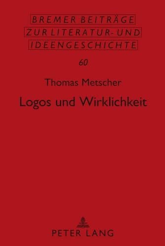 Logos und Wirklichkeit: Ein Beitrag zu einer Theorie des gesellschaftlichen Bewusstseins (Sächsische Beiträge zur Literatur- und Ideengeschichte, Band 60)