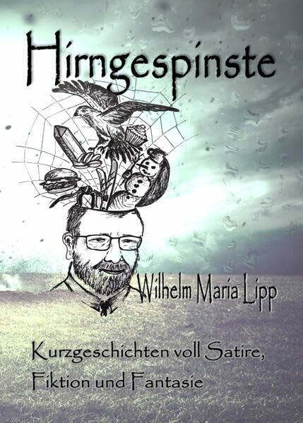 Hirngespinste: Kurzgeschichten voll Satire, Fiktion und Fantasie