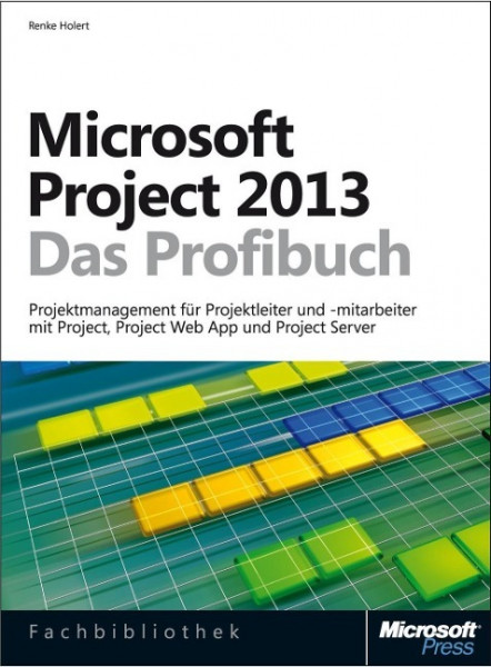 Microsoft Project 2013 - Das Profibuch, Projektmanagement mit Project, Project Web App und Project Server