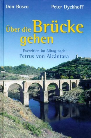 Über die Brücke gehen: Exerzitien im Alltag nach Petrus von Alcantara
