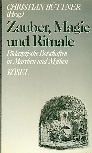 Zauber, Magie und Rituale. Pädagogische Botschaften in Märchen und Mythen