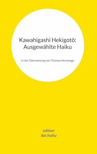 Kawahigashi Hekigotô: Ausgewählte Haiku: In der Übersetzung von Thomas Hemstege
