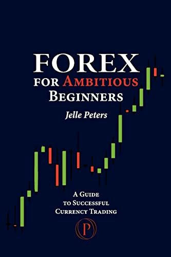 Forex For Ambitious Beginners: A Guide to Successful Currency Trading