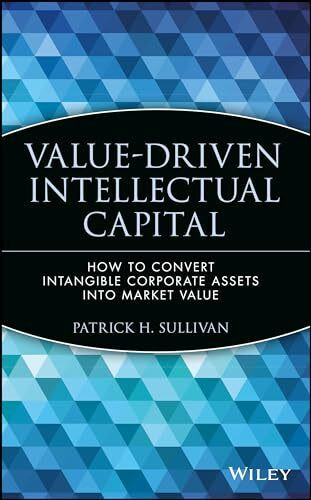 Wiley Value-Driven Intellectual Capital, How To Convert Intangible Corporate Assets Into Market Valu...