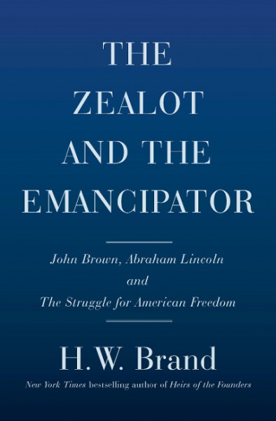 The Zealot and the Emancipator: John Brown, Abraham Lincoln, and the Struggle for American Freedom