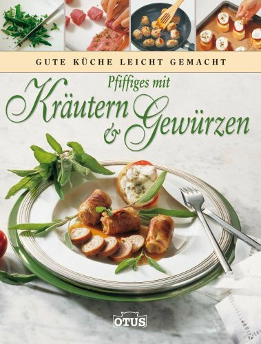 Pfiffiges mit Kräutern und Gewürzen: Gute Küche leicht gemacht