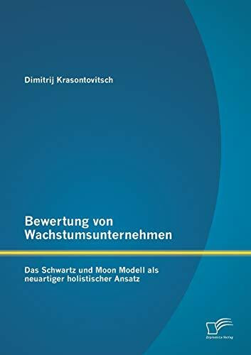 Bewertung von Wachstumsunternehmen: Das Schwartz und Moon Modell als neuartiger holistischer Ansatz