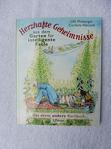 Herzhafte Geheimnisse aus dem Garten für intelligente Faule. Das etwas andere Kochbuch
