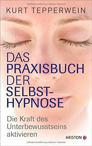 Das Praxisbuch der Selbsthypnose: Die Kraft des Unterbewusstseins aktivieren