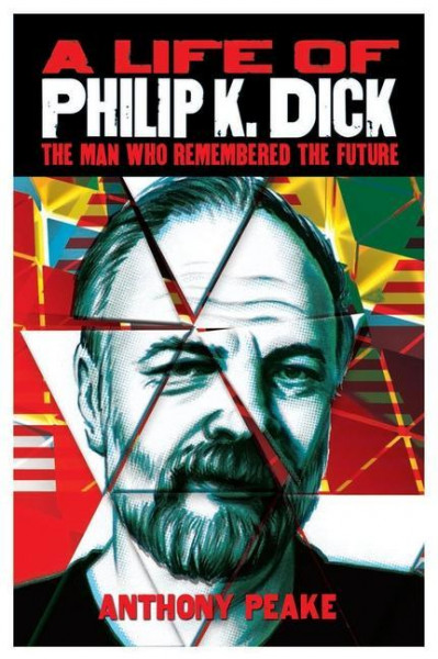 A Life of Philip K. Dick: The Man Who Remembered the Future