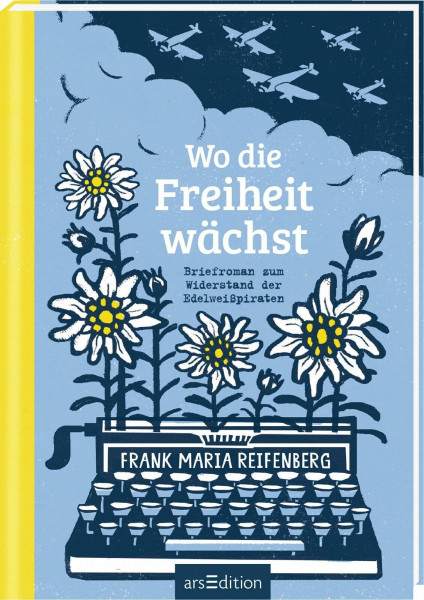 Wo die Freiheit wächst: Briefroman zum Widerstand der Edelweißpiraten | Bewegender Roman für Mädchen und Jungs ab 14 Jahre, der Geschichte lebendig macht