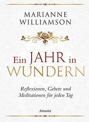 Ein Jahr in Wundern: Reflexionen, Gebete und Meditationen für jeden Tag