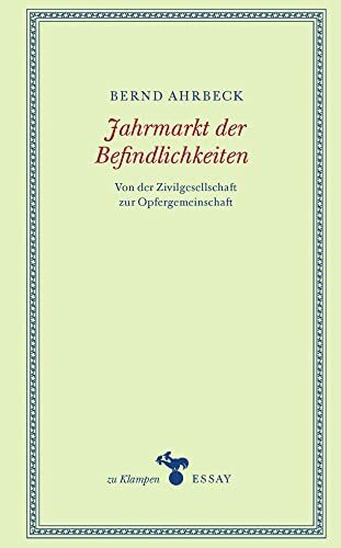 Jahrmarkt der Befindlichkeiten: Von der Zivilgesellschaft zur Opfergemeinschaft (zu Klampen Essays)