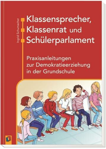 Klassensprecher, Klassenrat und Schülerparlament: Praxisanleitungen zur Demokratieerziehung in der Grundschule