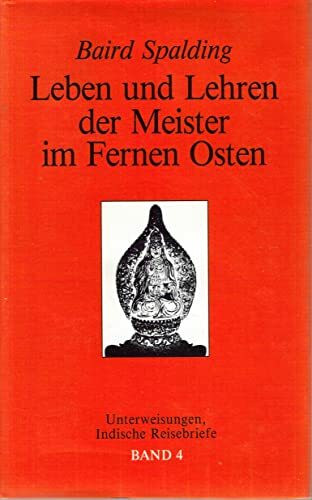 Leben und Lehren IV der Meister im Fernen Osten. Unterweisungen - Indische Reisebriefe