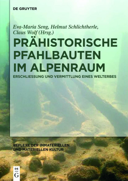 Prähistorische Pfahlbauten im Alpenraum: Erschließung und Vermittlung eines Welterbes (Reflexe der immateriellen und materiellen Kultur, 3)