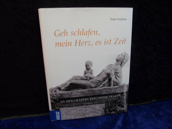 Geh schlafen, mein Herz, es ist Zeit ...: An den Gräbern berühmter Frauen