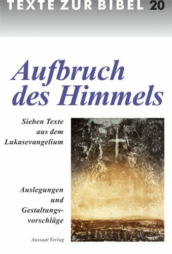 Aufbruch des Himmels: Sieben Texte aus dem Lukasevangelium