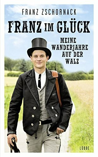 Franz im Glück: Meine Wanderjahre auf der Walz