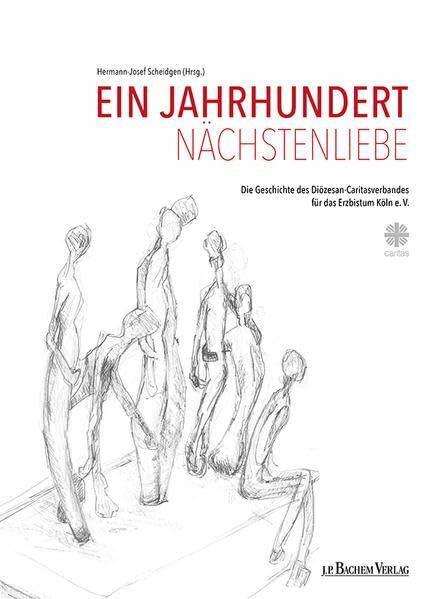 Ein Jahrhundert Nächstenliebe: Die Geschichte des Diözesan-Caritasverbandes für das Erzbistum Köln e.V.