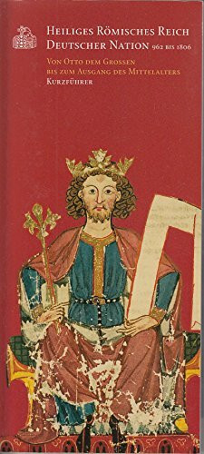 Heiliges Römisches Reich Deutscher Nation. 962 bis 1806. Von Otto dem Großen bis zum Ausgang des Mittelalters. Kurzführer