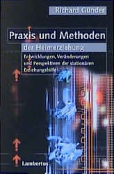 Praxis und Methoden der Heimerziehung: Entwicklungen, Veränderungen und Perspektiven der stationären Erziehungshilfe
