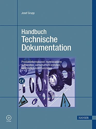 Handbuch Technische Dokumentation: Produktinformationen rechtskonform aufbereiten, wirtschaftlich erstellen, verständlich kommunizieren