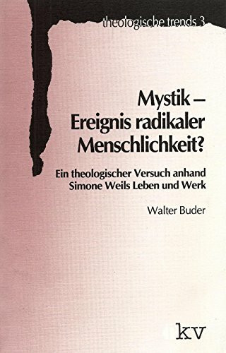 Mystik - Ereignis radikaler Menschlichkeit?: Ein theologischer Versuch zu Simone Weils Leben und Werk (Theologische Trends)