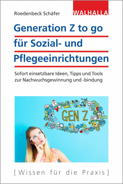 Generation Z to go für Sozial- und Pflegeeinrichtungen: Sofort einsetzbare Ideen, Tipps und Tools zur Nachwuchsgewinnung und -bindung