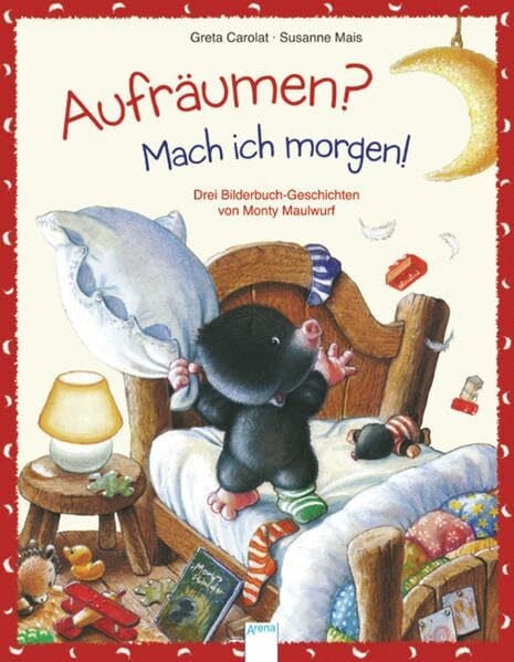 Aufräumen? Mach ich morgen!: Geschichten von Monty Maulwurf