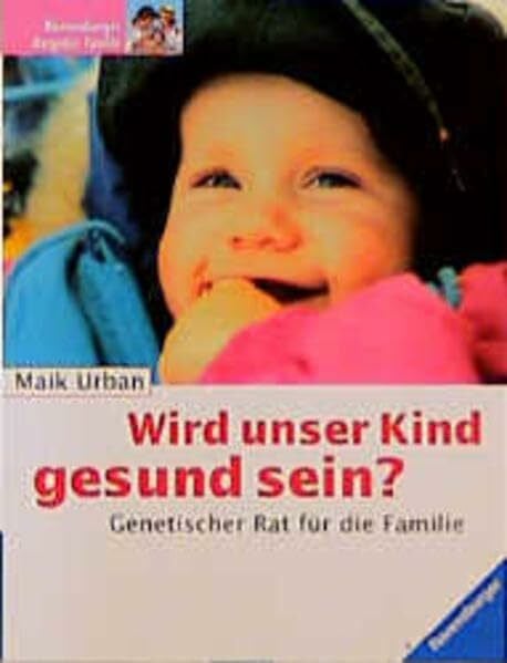Wird unser Kind gesund sein?: Genetischer Rat für die Familie