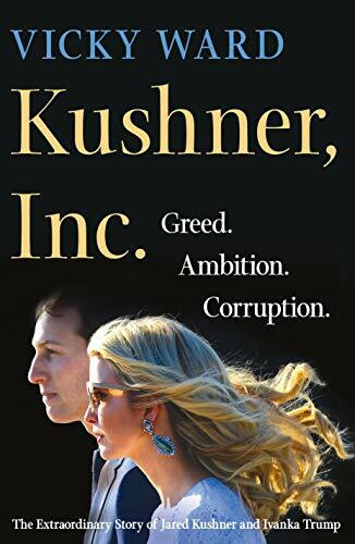 Kushner, Inc.: Greed. Ambition. Corruption.: The Extraordinary Story of Jared Kushner and Ivanka Trump