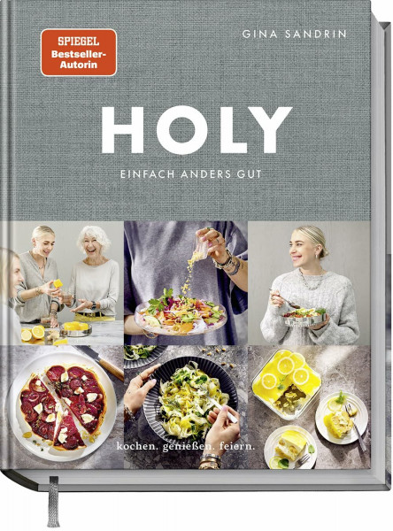 Holy: Einfach himmlisch gut. Kochen, Genießen, Feiern.: Einfach anders gut. Kochen. Genießen. ...