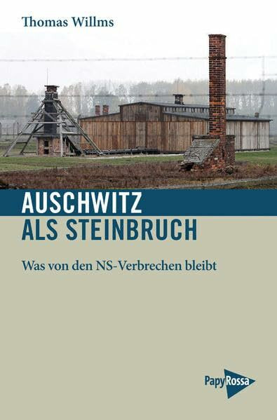 Auschwitz als Steinbruch: Was von den NS-Verbrechen bleibt (Neue Kleine Bibliothek)