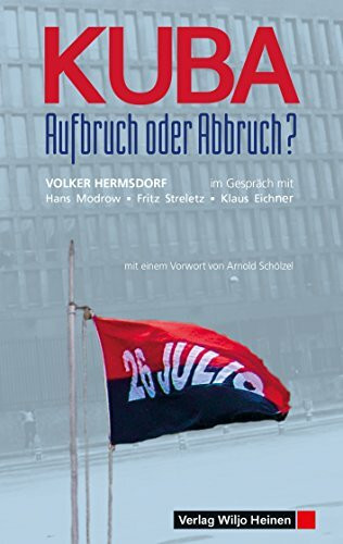 Kuba – Aufbruch oder Abbruch?: Volker Hermsdorf im Gespräch mit Hans Modrow, Fritz Streletz, Klaus Eichner