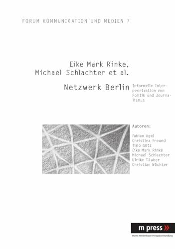 Netzwerk Berlin: Informelle Interpenetration von Politik und Journalismus (Forum Kommunikation Und Medien, Band 7)