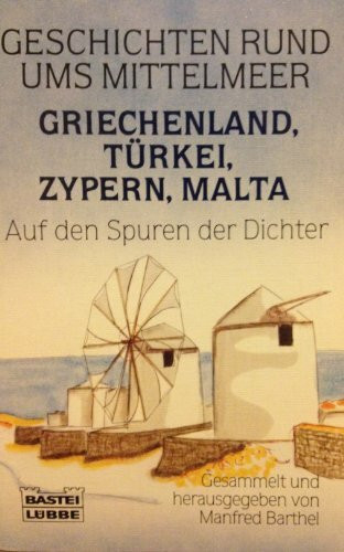 Geschichten rund ums Mittelmeer. Griechenland, Zypern, Türkei, Malta: Auf den Spuren der Dichter (Allgemeine Reihe. Bastei Lübbe Taschenbücher)